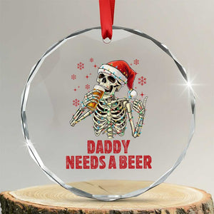 Funny Skeleton Beer Christmas Crystal Glass Ornament Daddy Needs A Beer TS14 Transparent Glass 3'' Circle Print Your Wear