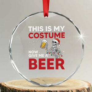 Funny Skeleton Beer Christmas Crystal Glass Ornament This Is My Costume Now Give Me A Beer TS14 Transparent Glass 3'' Circle Print Your Wear