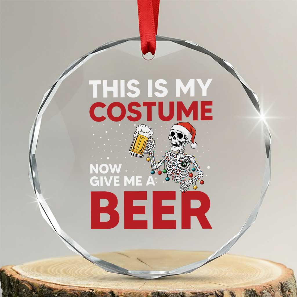 Funny Skeleton Beer Christmas Crystal Glass Ornament This Is My Costume Now Give Me A Beer TS14 Transparent Glass 3'' Circle Print Your Wear
