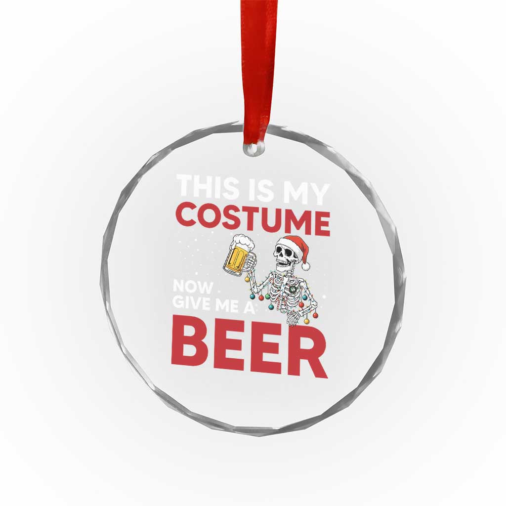 Funny Skeleton Beer Christmas Crystal Glass Ornament This Is My Costume Now Give Me A Beer TS14 Print Your Wear
