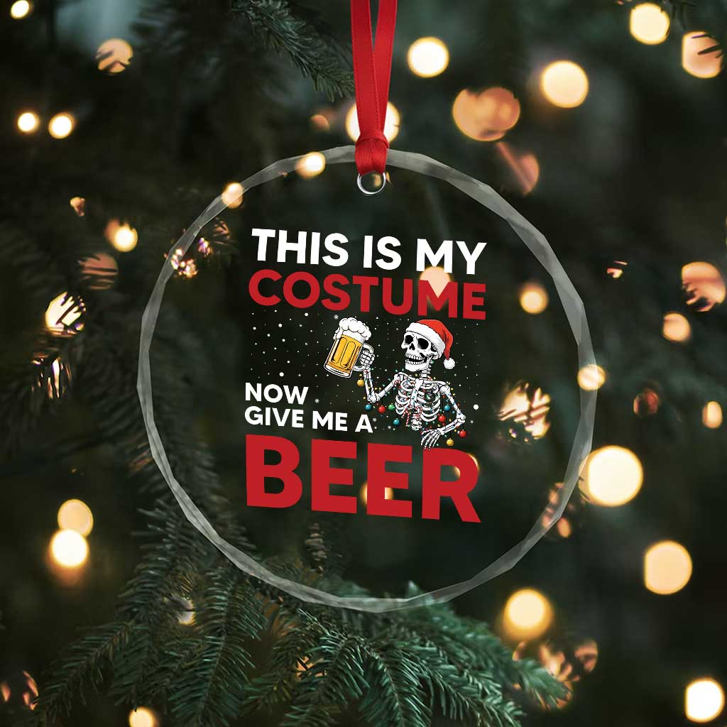 Funny Skeleton Beer Christmas Crystal Glass Ornament This Is My Costume Now Give Me A Beer TS14 Print Your Wear