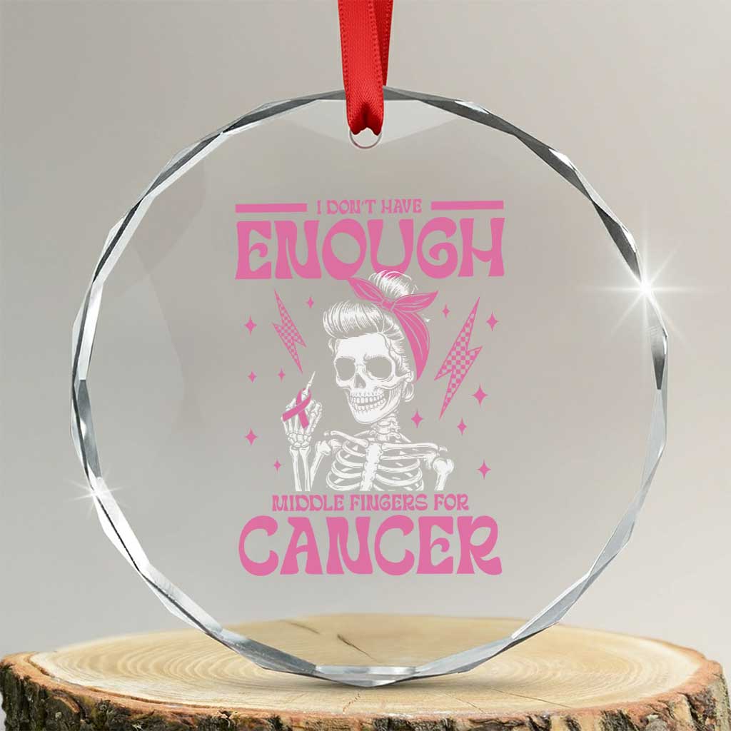 Funny Skeleton Breast Cancer Crystal Glass Ornament I Dont Have Enough Middle Fingers TS12 Transparent Glass 3'' Circle Print Your Wear