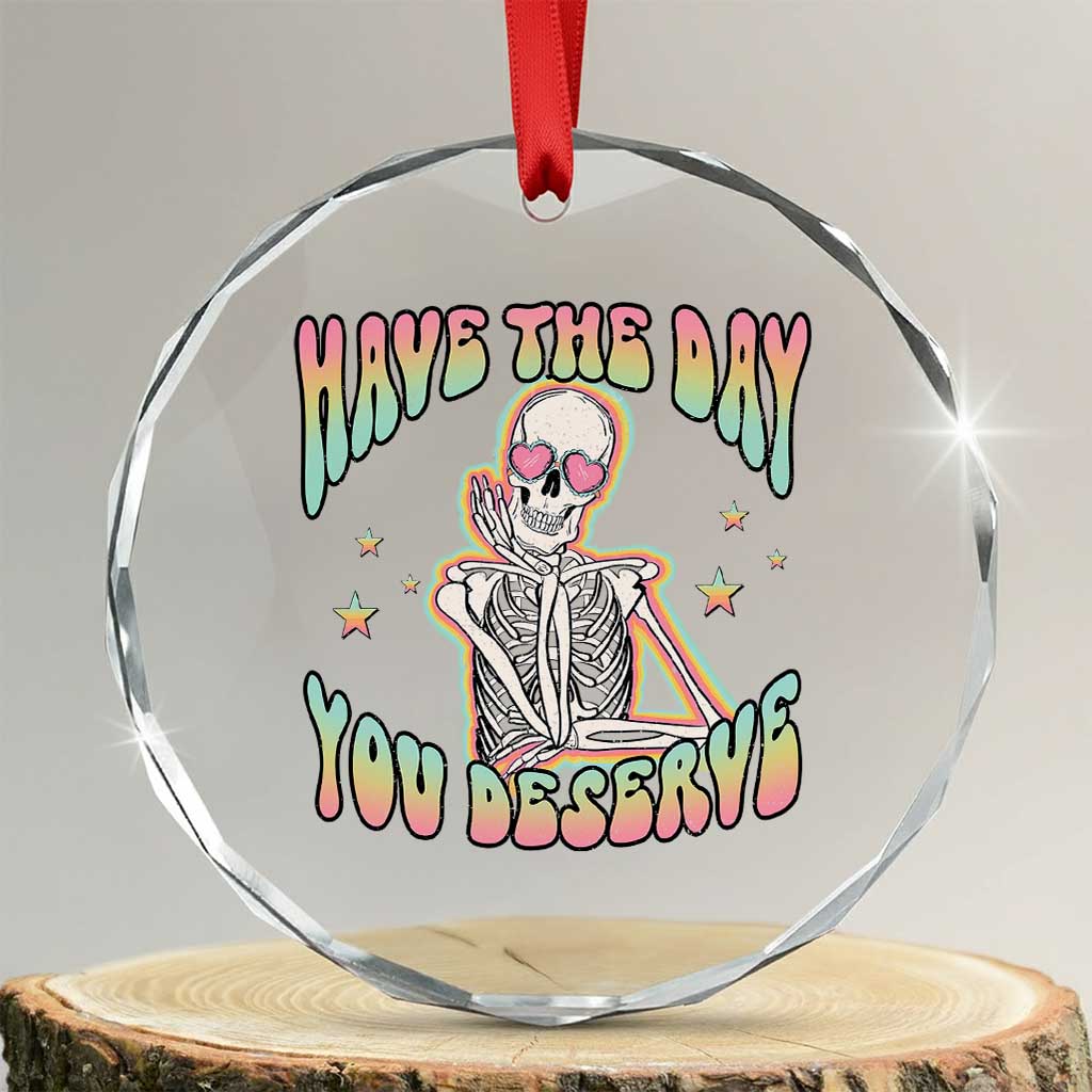 Funny Skeleton Crystal Glass Ornament Have The Day You Deserve Sarcastic Quotes TS02 Transparent Glass 3'' Circle Print Your Wear