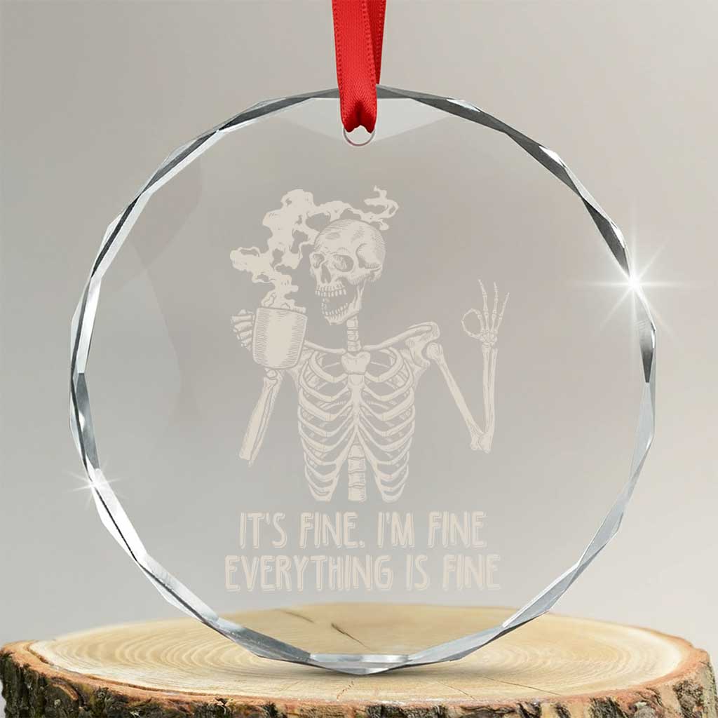 Funny Skeleton Crystal Glass Ornament It's Fine I'm Fine Everything's Fine Never Better Drinking Coffee TS02 Transparent Glass 3'' Circle Print Your Wear