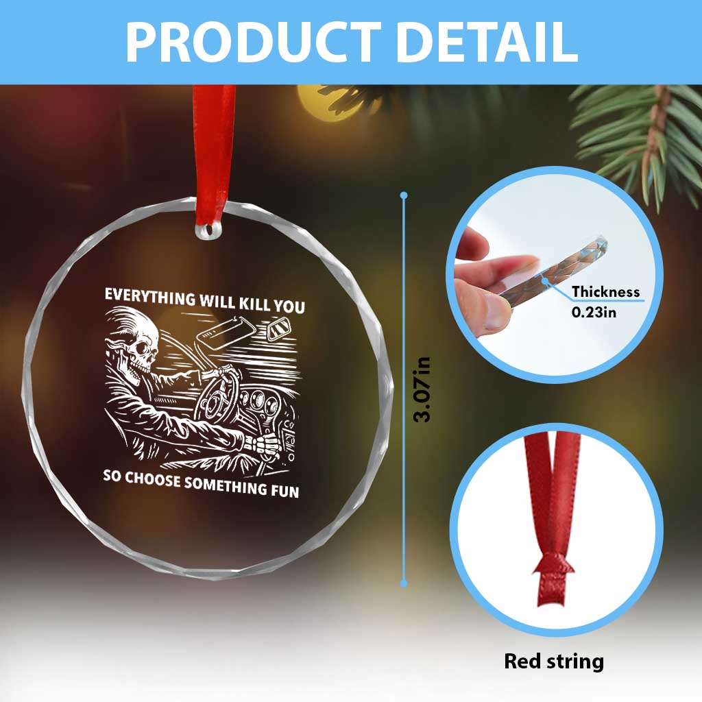 Funny Skeleton Driver Dark Humor Crystal Glass Ornament Everything Will Kill You So Choose Something Fun TS02 Print Your Wear