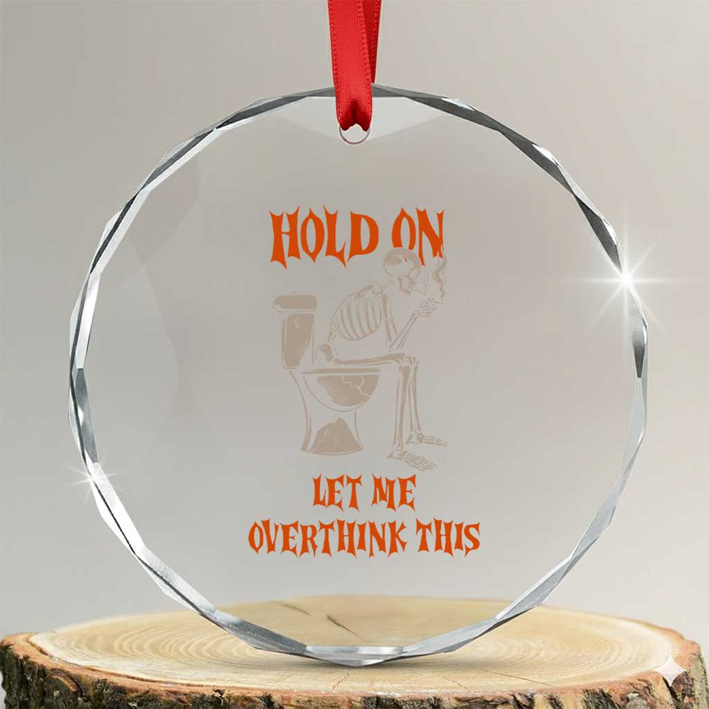 Funny Skeleton Let Me Overthink This Crystal Glass Ornament Sarcastic Dark Humor Quote TS12 Transparent Glass 3'' Circle Print Your Wear