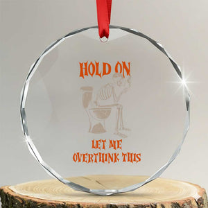 Funny Skeleton Let Me Overthink This Crystal Glass Ornament Sarcastic Dark Humor Quote TS12 Transparent Glass 3'' Circle Print Your Wear