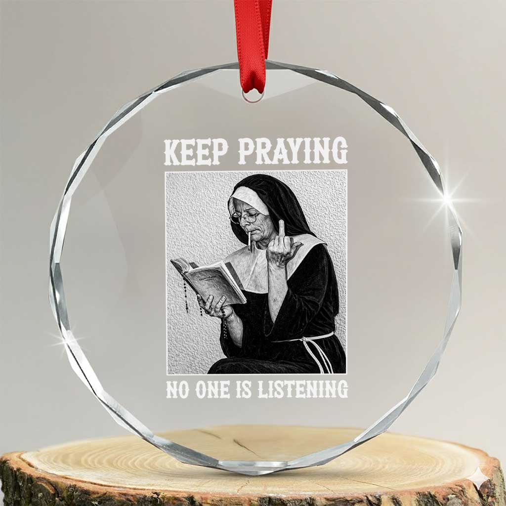 Funny Smoking Nun Crystal Glass Ornament Keep Praying No One Is Listening TS14 Transparent Glass 3'' Circle Print Your Wear