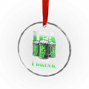 Funny St Patricks Day Beer Lover Crystal Glass Ornament IPA Lot When I Drink Irish Beer Drinking TS11 Print Your Wear