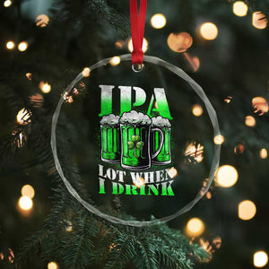 Funny St Patricks Day Beer Lover Crystal Glass Ornament IPA Lot When I Drink Irish Beer Drinking TS11 Print Your Wear