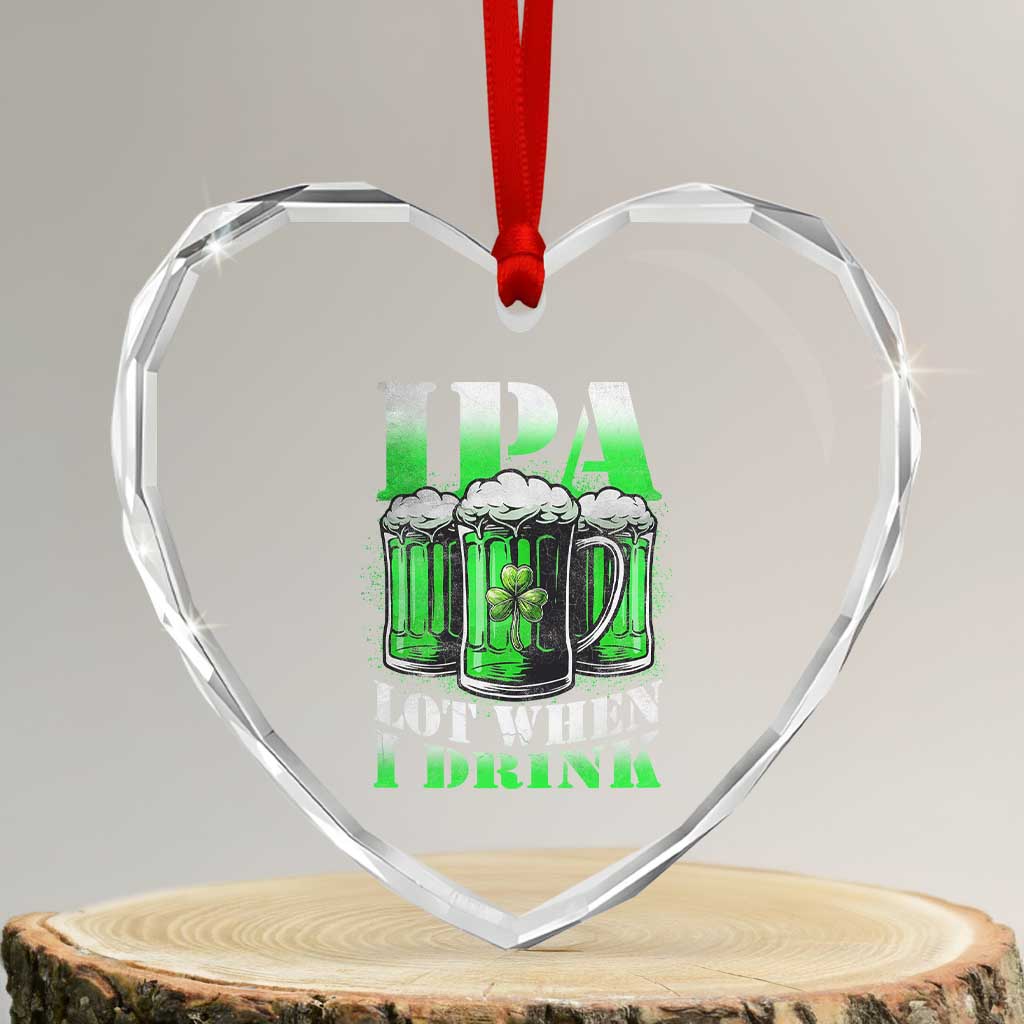 Funny St Patricks Day Beer Lover Heart Crystal Glass Ornament IPA Lot When I Drink Irish Beer Drinking TS11 Transparent Glass 3'' Heart Print Your Wear