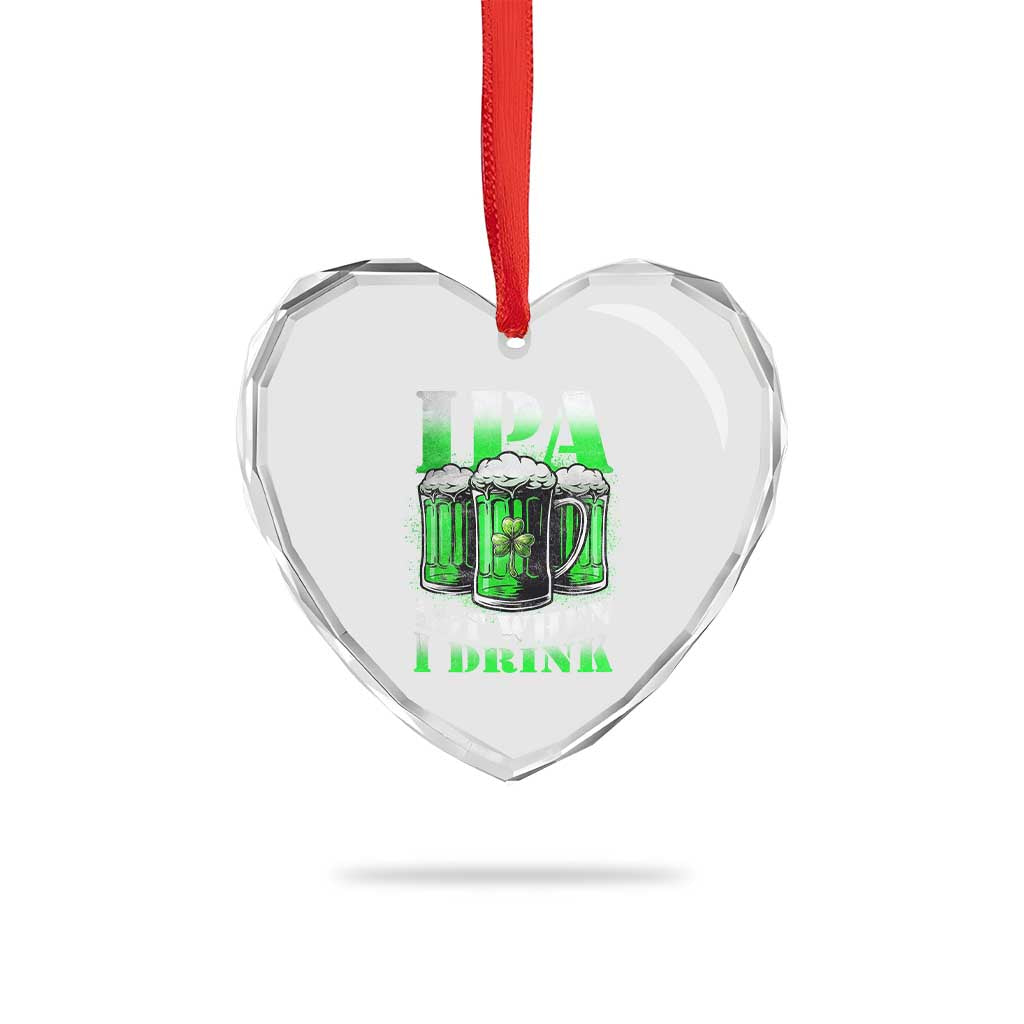 Funny St Patricks Day Beer Lover Heart Crystal Glass Ornament IPA Lot When I Drink Irish Beer Drinking TS11 Print Your Wear