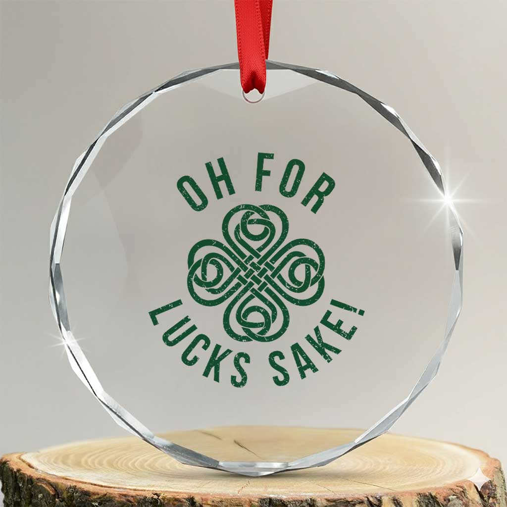 Funny St Patricks Day Crystal Glass Ornament Oh For Lucks Sake Irish Celtic Shamrock TS10 Transparent Glass 3'' Circle Print Your Wear