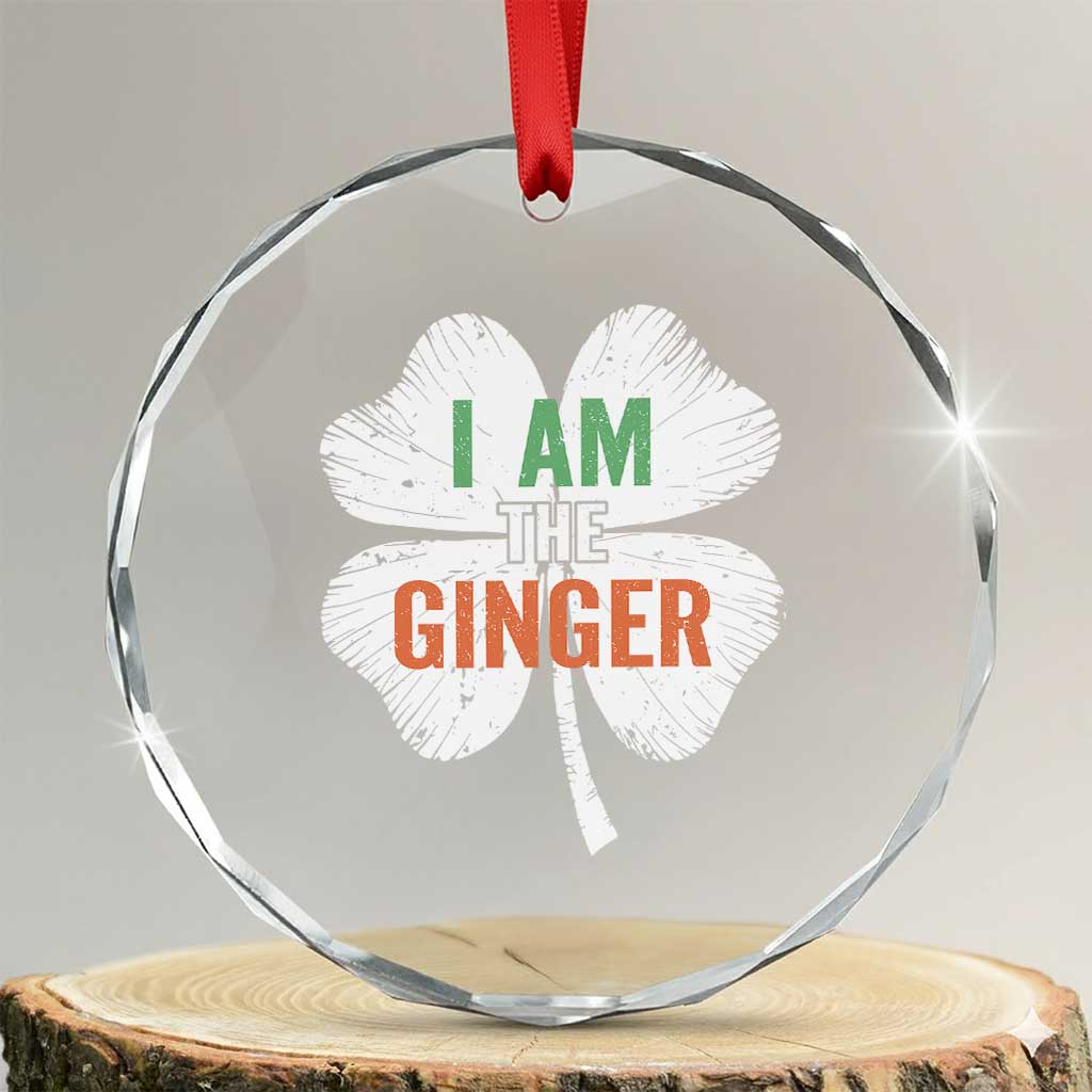 Funny St Patricks Day I Am The Ginger Crystal Glass Ornament Irish Redhead Shamrock TS11 Transparent Glass 3'' Circle Print Your Wear