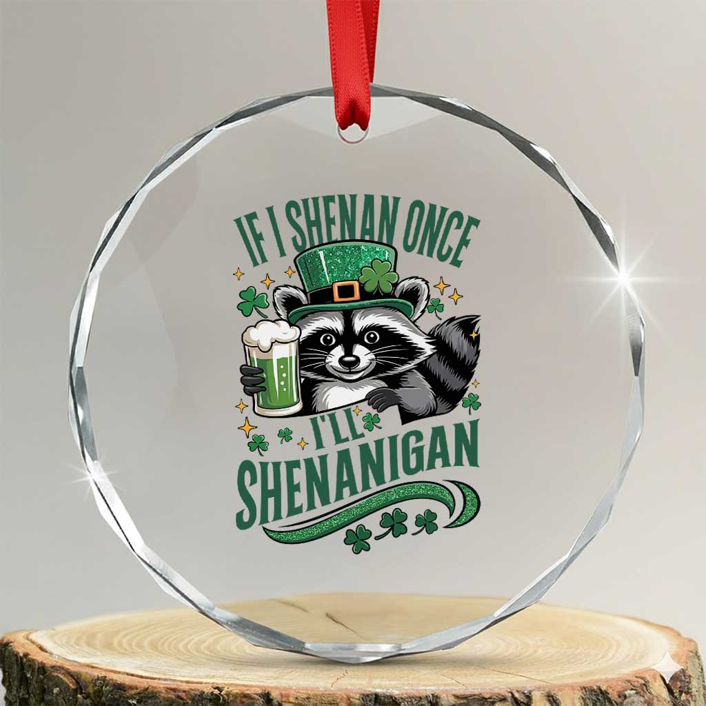 Funny St Patricks Day Raccoon Drinking Beer Crystal Glass Ornament If I Shenan Once I'll Shenanigan TS14 Transparent Glass 3'' Circle Print Your Wear