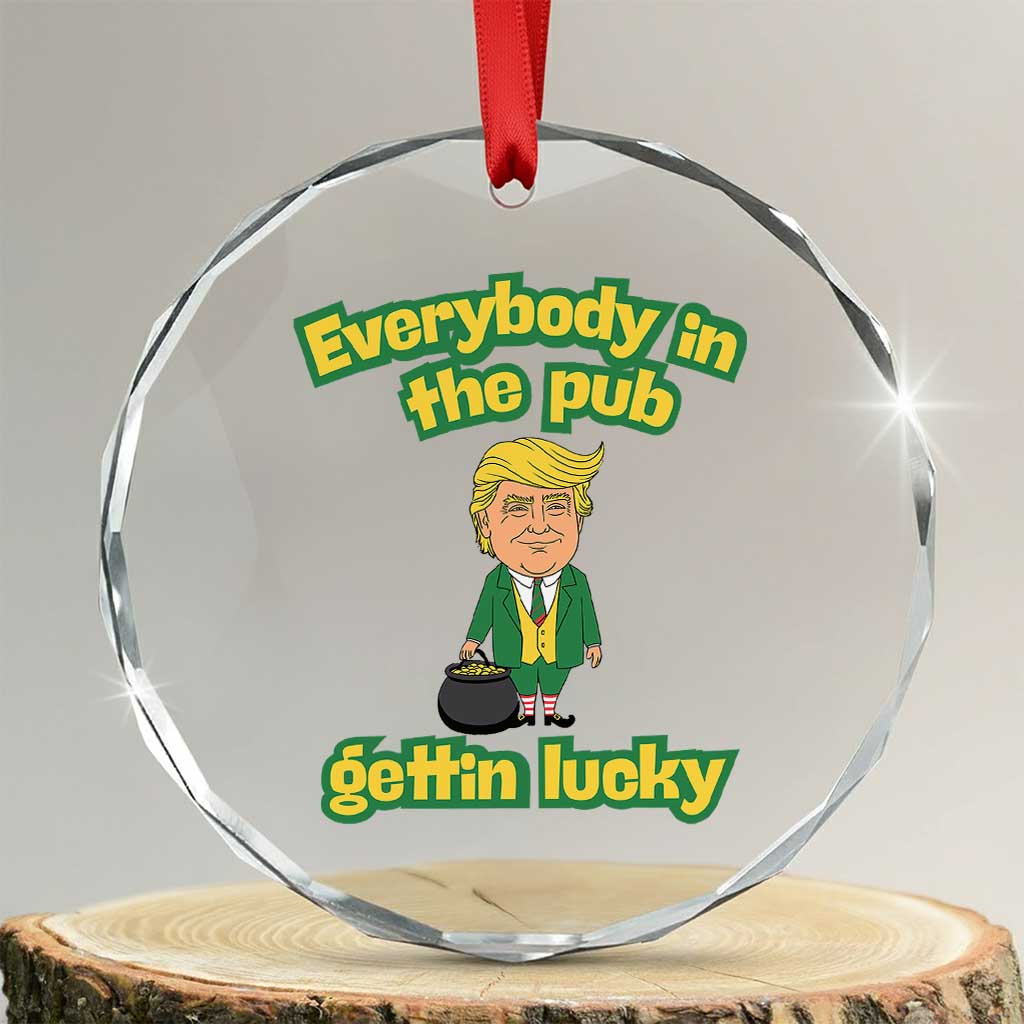 Funny St Patrick's Day Trump Crystal Glass Ornament Everybody in Pub Gettin Lucky TS02 Transparent Glass 3'' Circle Print Your Wear