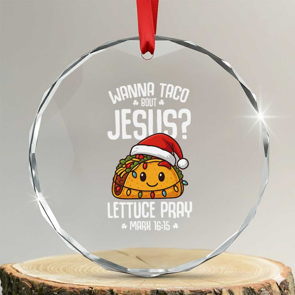 Funny Taco Christmas Crystal Glass Ornament Wanna Taco Bout Jesus Lettuce Pray Mark 16:15 TS14 Transparent Glass 3'' Circle Print Your Wear