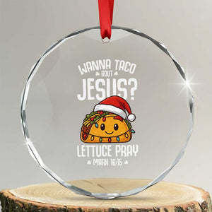 Funny Taco Christmas Crystal Glass Ornament Wanna Taco Bout Jesus Lettuce Pray Mark 16:15 TS14 Transparent Glass 3'' Circle Print Your Wear