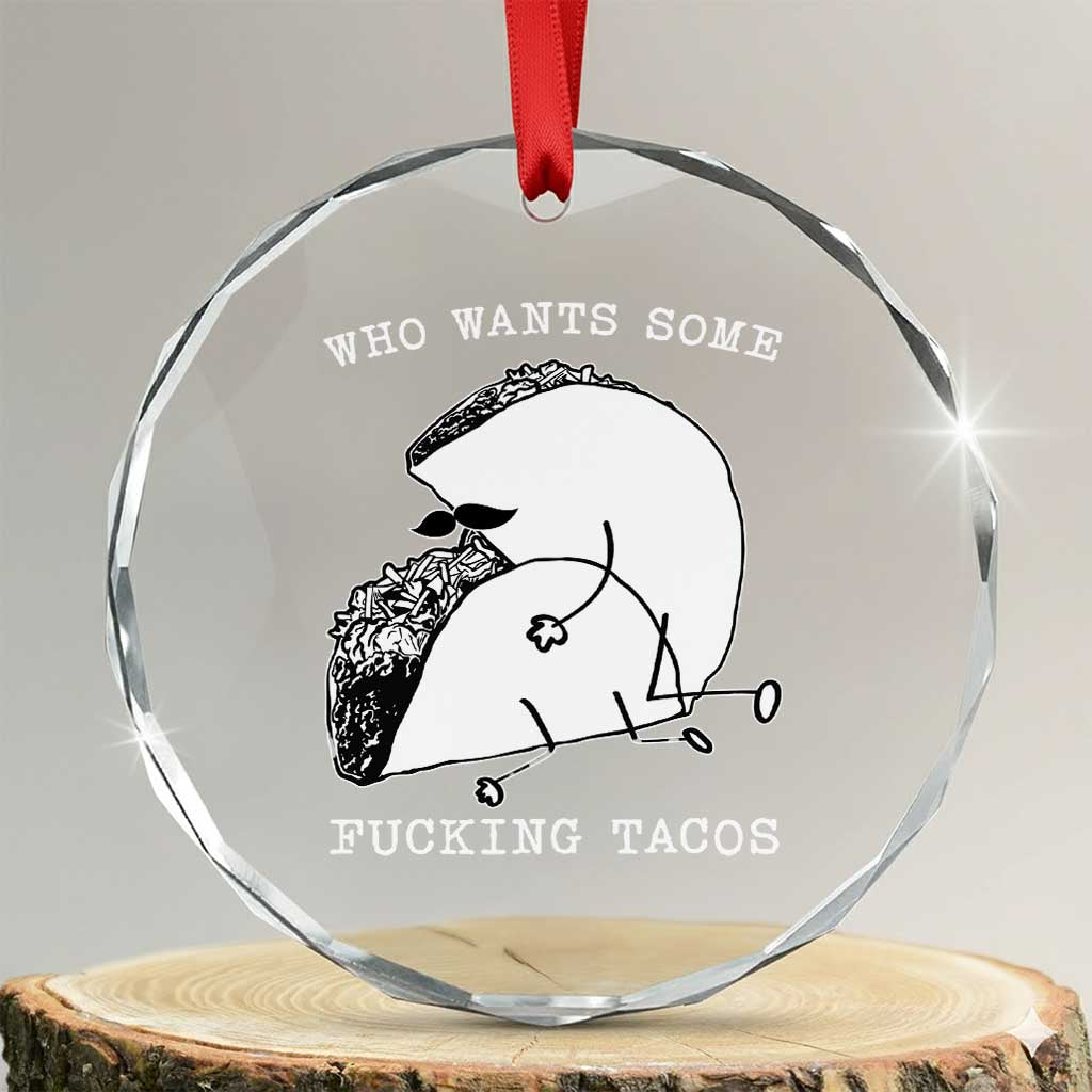 Funny Taco Joke Adult Humor Gift Crystal Glass Ornament Who Wants Fucking Tacos TS12 Transparent Glass 3'' Circle Print Your Wear