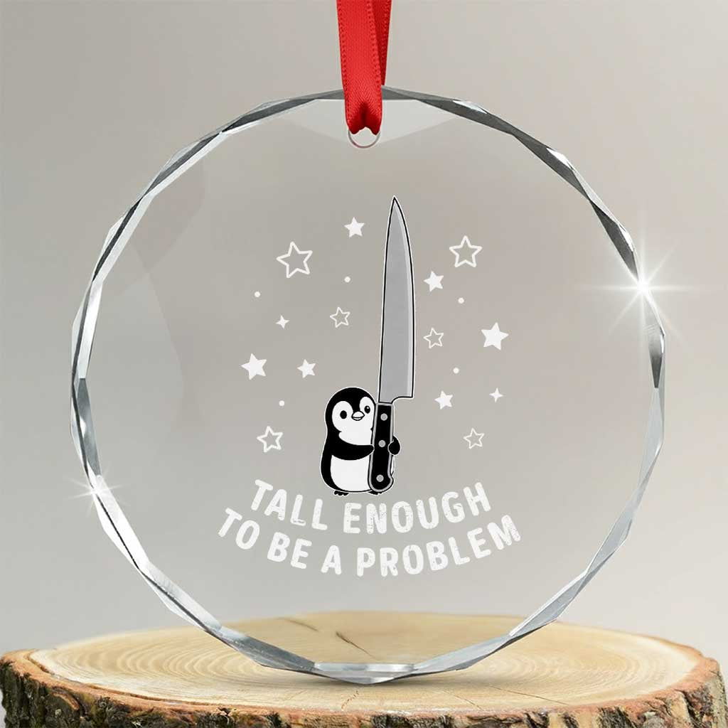 Funny Tall Enough To Be A Problem Crystal Glass Ornament Adorable Penguin Lover Gift TS12 Transparent Glass 3'' Circle Print Your Wear