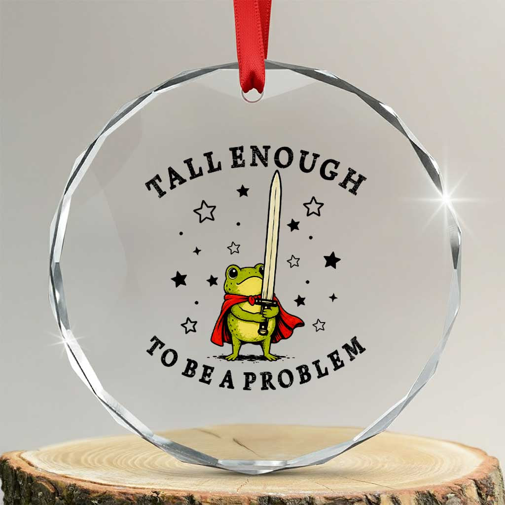 Funny Tall Enough To Be A Problem Crystal Glass Ornament Frog Sword Knight Medieval Fantasy Gift TS12 Transparent Glass 3'' Circle Print Your Wear