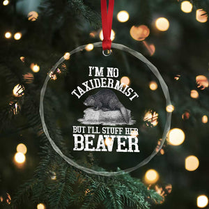 Funny Taxidermy Beaver Crystal Glass Ornament Im No Taxidermist But Ill Gladly Stuff Her Beaver Adult Humor Joke TS02 Print Your Wear
