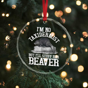 Funny Taxidermy Beaver Crystal Glass Ornament Im No Taxidermist But Ill Gladly Stuff Her Beaver Adult Humor Joke TS02 Print Your Wear