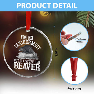 Funny Taxidermy Beaver Crystal Glass Ornament Im No Taxidermist But Ill Gladly Stuff Her Beaver Adult Humor Joke TS02 Print Your Wear