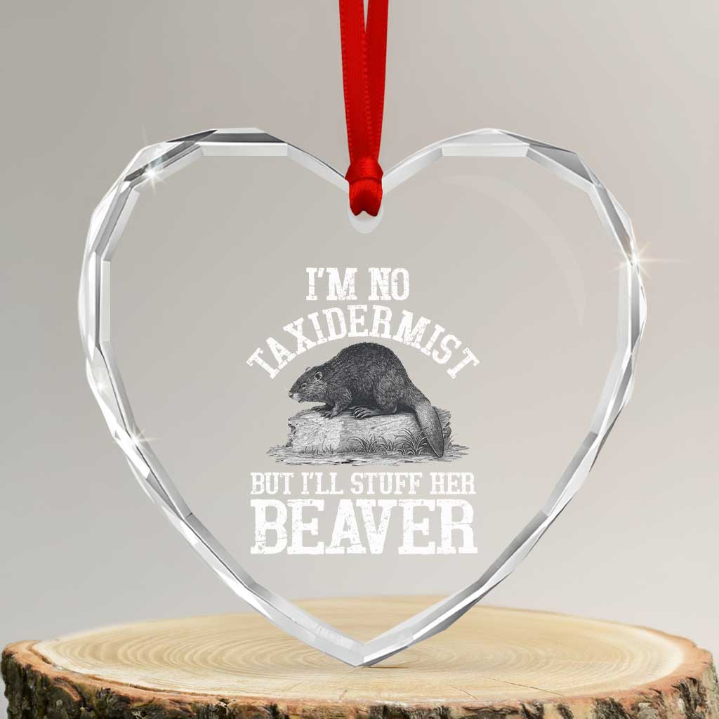 Funny Taxidermy Beaver Heart Crystal Glass Ornament Im No Taxidermist But Ill Gladly Stuff Her Beaver Adult Humor Joke TS02 Transparent Glass 3'' Heart Print Your Wear