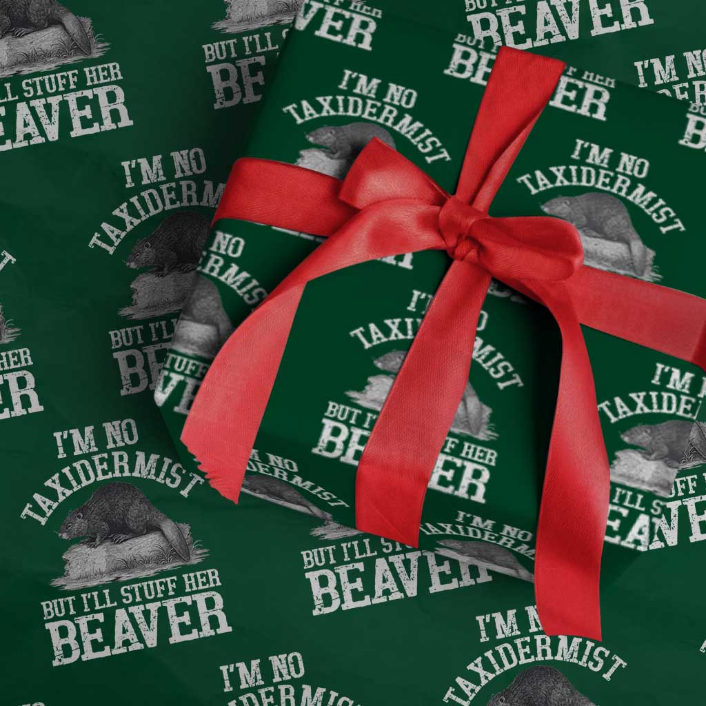 Funny Taxidermy Beaver Wrapping Paper Roll Im No Taxidermist But Ill Gladly Stuff Her Beaver Adult Humor Joke TS02 Green Print Your Wear