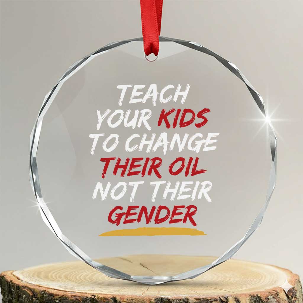 Funny Teach Your Kids To Change Their Oil Not Their Gender Crystal Glass Ornament TS11 Transparent Glass 3'' Circle Print Your Wear
