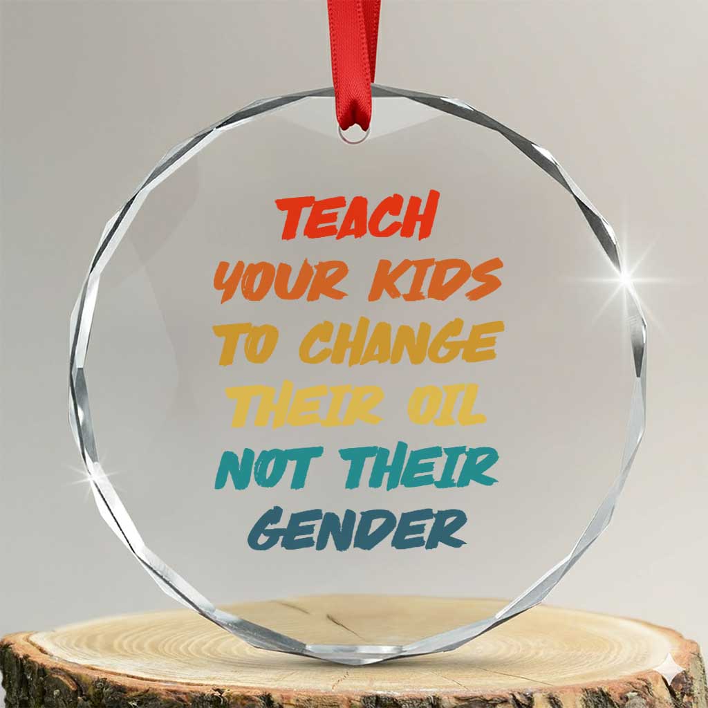 Funny Teach Your Kids To Change Their Oil Not Their Gender Crystal Glass Ornament Retro Sarcastic Saying TS11 Transparent Glass 3'' Circle Print Your Wear