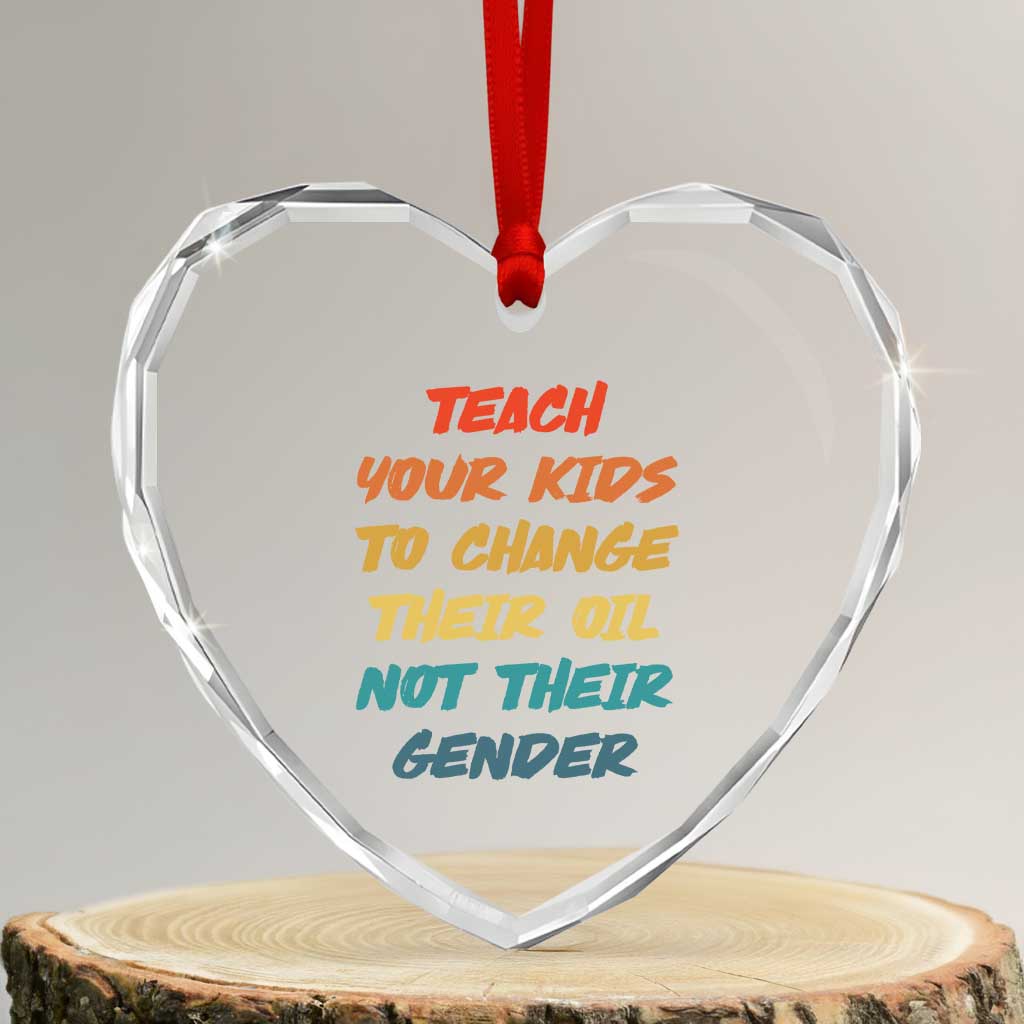 Funny Teach Your Kids To Change Their Oil Not Their Gender Heart Crystal Glass Ornament Retro Sarcastic Saying TS11 Transparent Glass 3'' Heart Print Your Wear