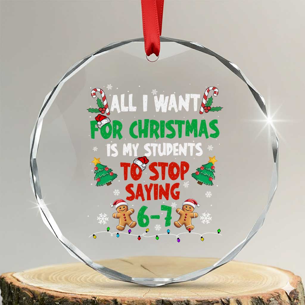 Funny Teacher Christmas 67 Crystal Glass Ornament My Students to Stop Saying 6-7 Six Seven TS10 Transparent Glass 3'' Circle Print Your Wear