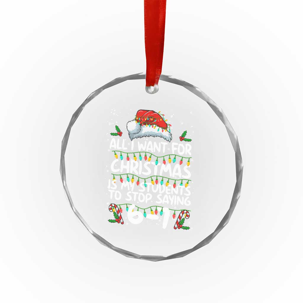 Funny Teacher Christmas 67 Crystal Glass Ornament Students Stop Saying 6-7 Six Seven TS10 Print Your Wear