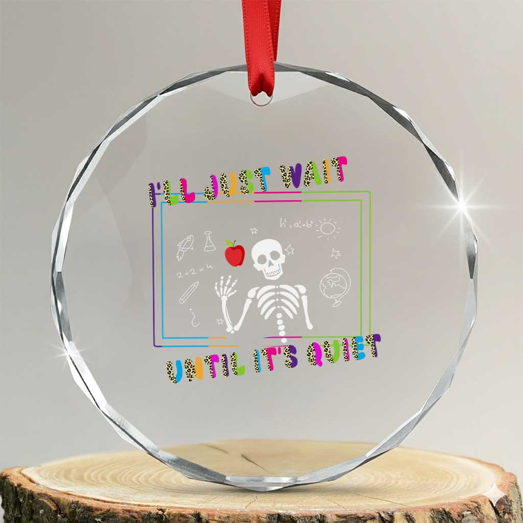 Funny Teacher Crystal Glass Ornament I'll Just Wait Until It's Quiet Leopard Teachers Skeleton TS10 Transparent Glass 3'' Circle Print Your Wear