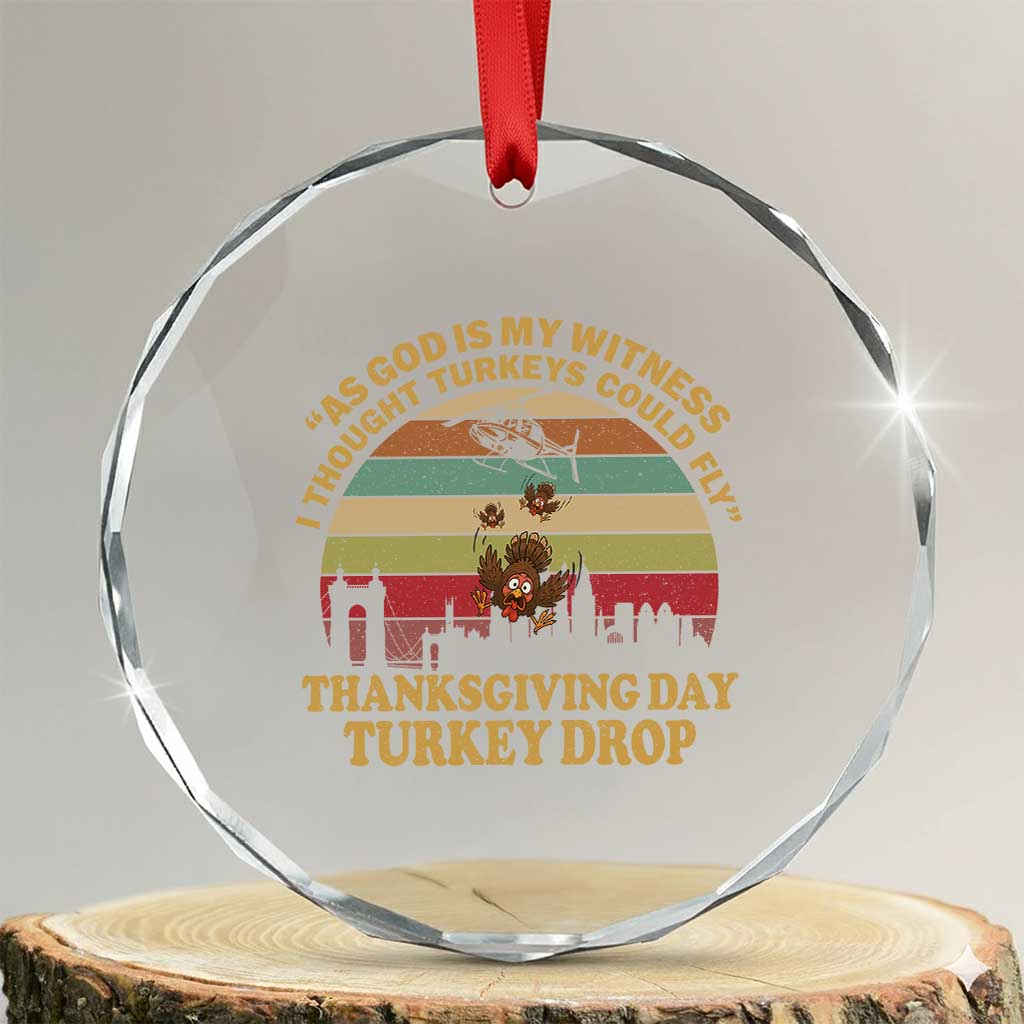 Funny Thanksgiving Day Turkey Drop Crystal Glass Ornament As God Is My Witness I Thought Turkeys Could Fly Vintage Retro TS11 Transparent Glass 3'' Circle Print Your Wear