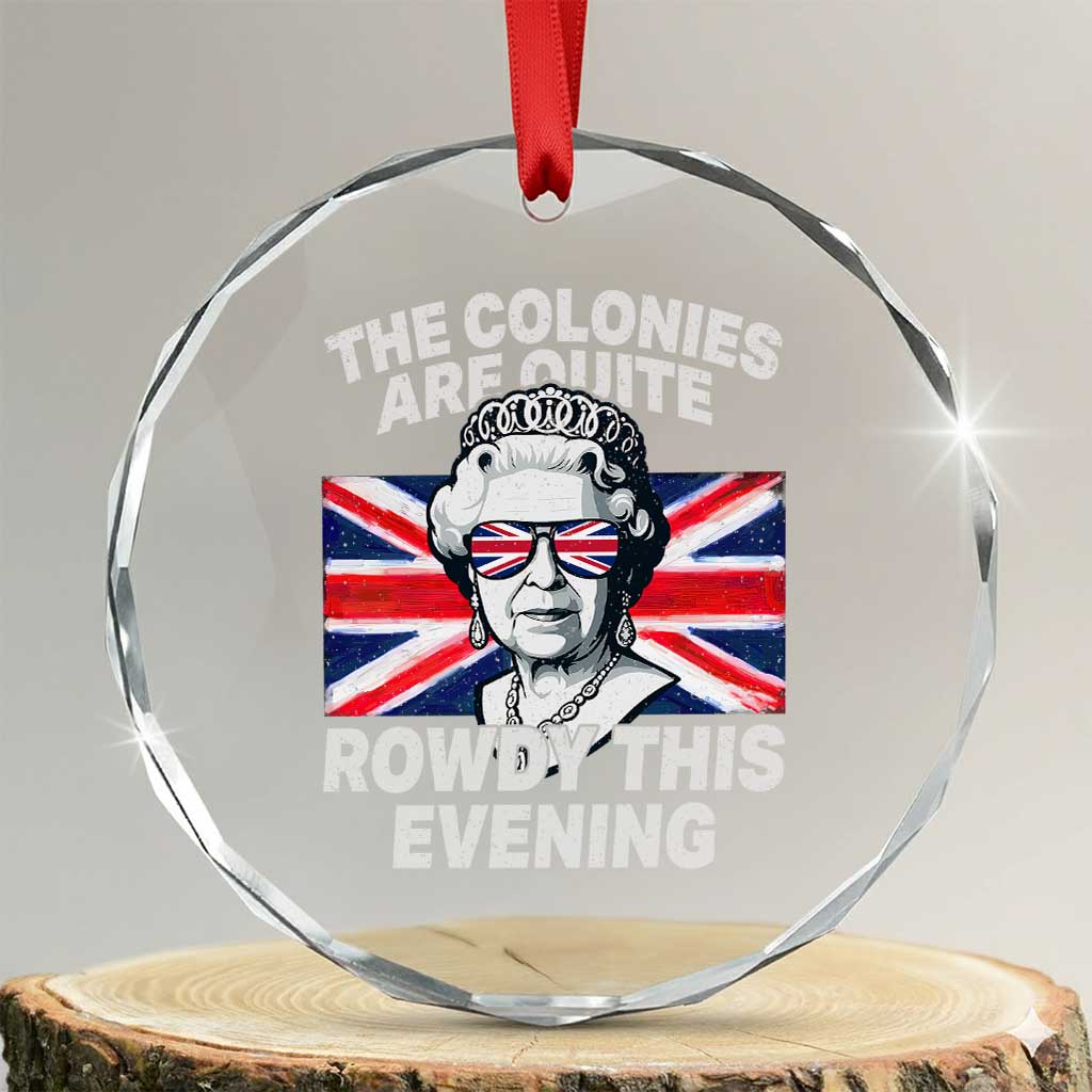 Funny The Colonies Are Quite Rowdy This Evening Crystal Glass Ornament Queen 4th Of July - Print Your Wear