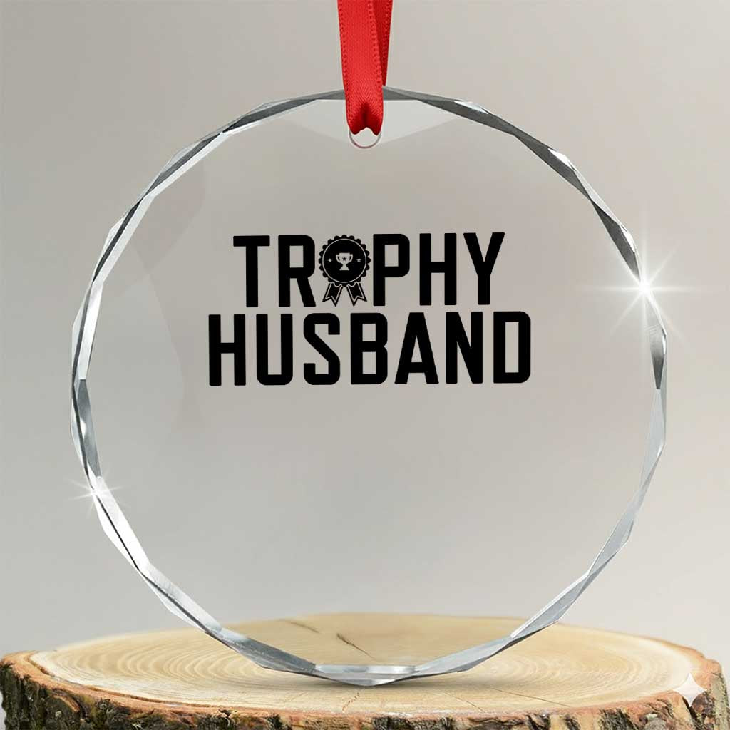 Funny Trophy Husband Crystal Glass Ornament Sarcastic Marriage Quote TS12 Transparent Glass 3'' Circle Print Your Wear
