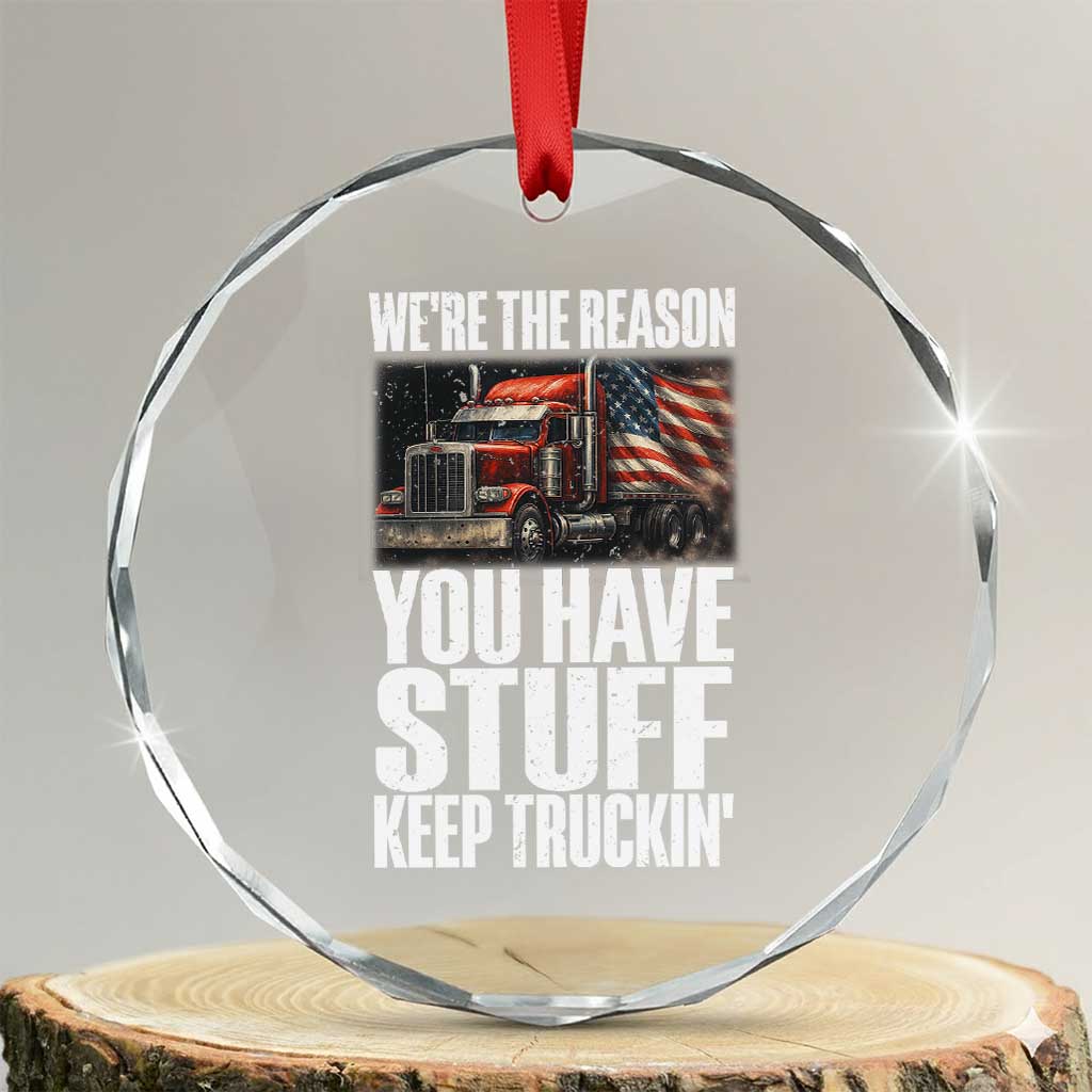 Funny Truck Driver Crystal Glass Ornament We Are The Reason You Have Stuff Keep Truckin TS14 Transparent Glass 3'' Circle Print Your Wear