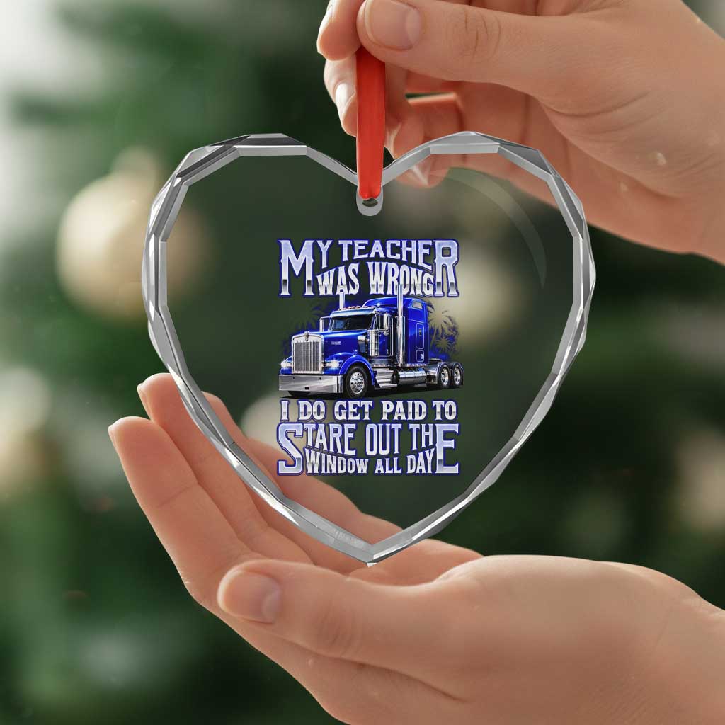Funny Truck Driver Heart Crystal Glass Ornament My Teacher was Wrong Trucker Gift