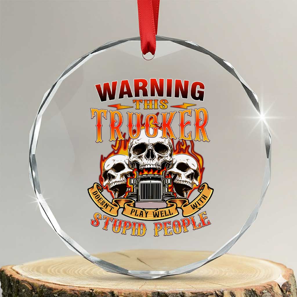 Funny Truck Driver Skull Crystal Glass Ornament Warning This Trucker Doesn't Play Well With Stupid People TS02 Transparent Glass 3'' Circle Print Your Wear