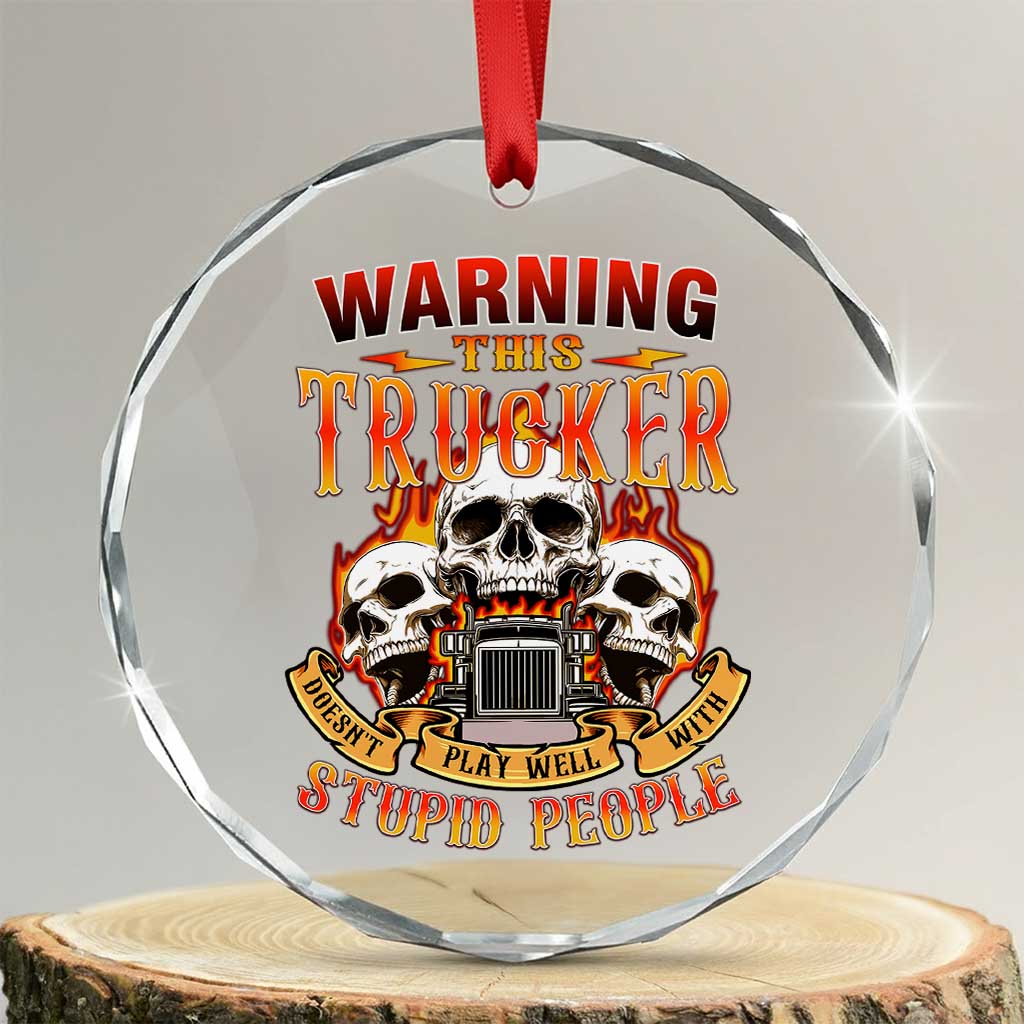 Funny Truck Driver Skull Crystal Glass Ornament Warning This Trucker Doesn't Play Well With Stupid People TS02 Transparent Glass 3'' Circle Print Your Wear