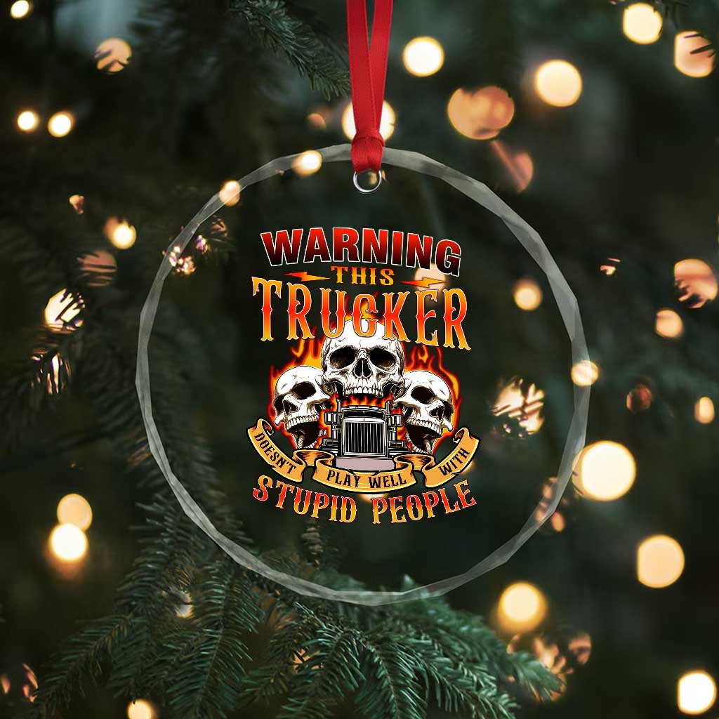 Funny Truck Driver Skull Crystal Glass Ornament Warning This Trucker Doesn't Play Well With Stupid People TS02 Print Your Wear