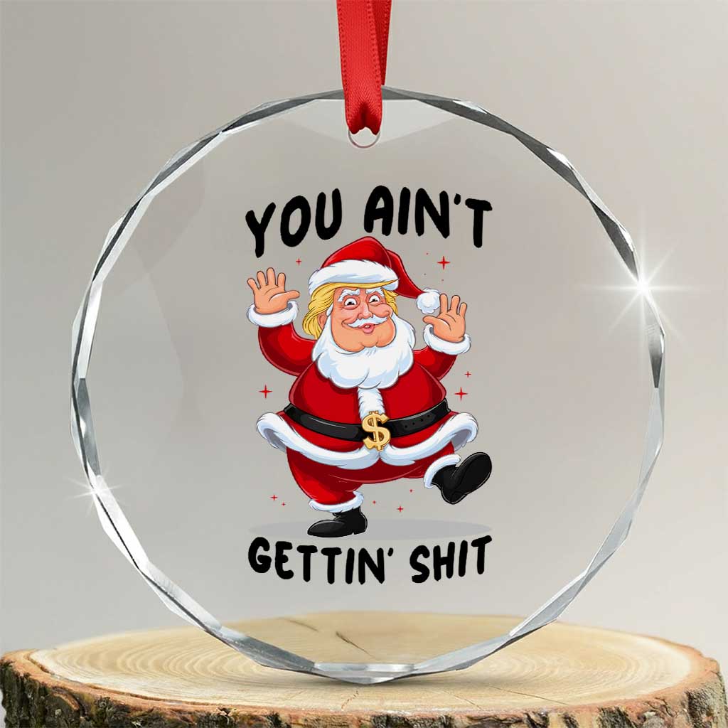 Funny Trump Christmas Crystal Glass Ornament You Are Not Getting Shit TS14 Transparent Glass 3'' Circle Print Your Wear