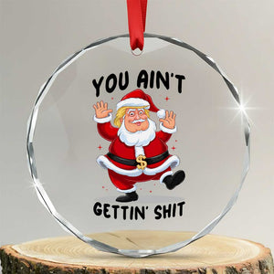 Funny Trump Christmas Crystal Glass Ornament You Are Not Getting Shit TS14 Transparent Glass 3'' Circle Print Your Wear