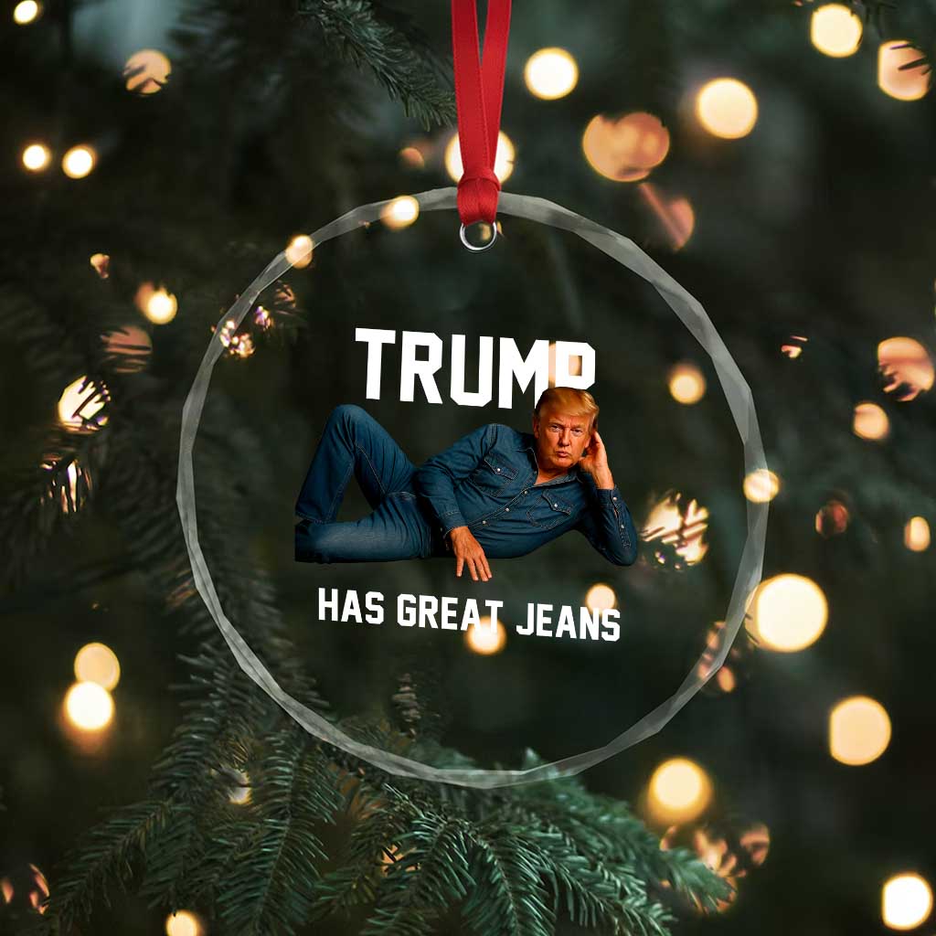 Funny Trump Has Great Jeans Crystal Glass Ornament Model Posing Parody Denim TS02 Print Your Wear