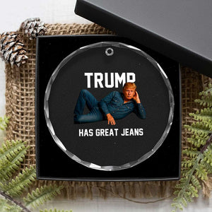Funny Trump Has Great Jeans Crystal Glass Ornament Model Posing Parody Denim TS02 Print Your Wear