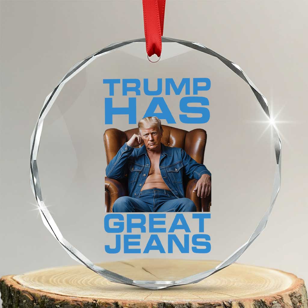 Funny Trump Has Great Jeans Crystal Glass Ornament Parody Denim Outfit Graphic TS02 Transparent Glass 3'' Circle Print Your Wear