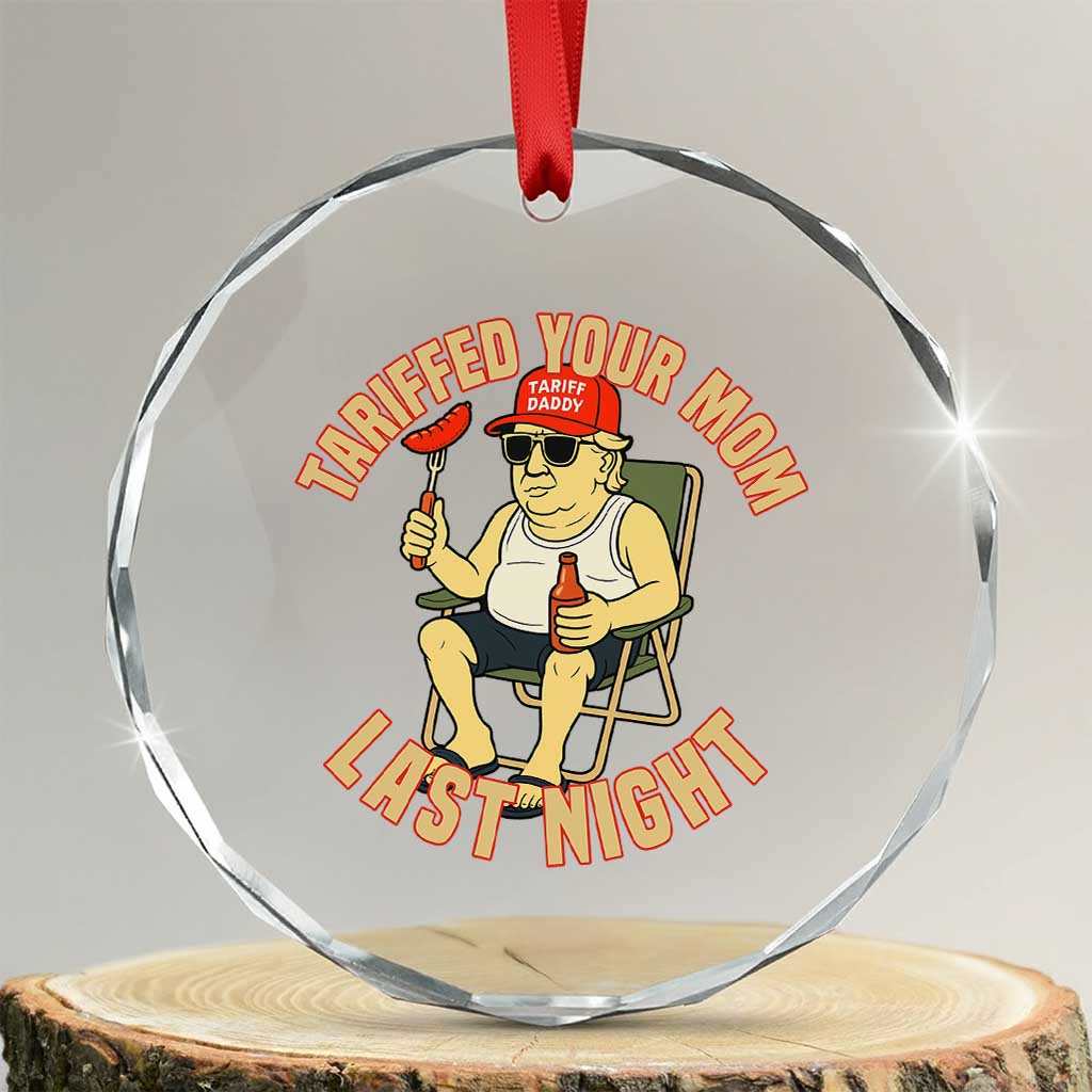 Funny Trump Tariff Daddy BBQ Crystal Glass Ornament Tariffed Your Mom Last Night Political Cookout Meme TS02 Transparent Glass 3'' Circle Print Your Wear